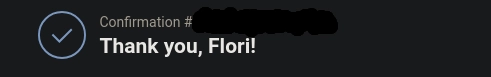 Screenshot

Big checkmark symbol
Confirmation #[redacted]
Thank you, Flori!