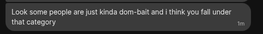 Chat message: "Look some people are just kinda dom-bait and i think you fall under that category"