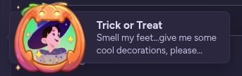 A screenshot showing a circular avatar icon on the left side with an orange and red character surrounded by a rainbow arc design. To the right is a dark rectangular banner with white text that reads Trick or Treat at the top, followed by smaller gray text below saying Smell my feet, give me some cool decorations please. The background is a dark navy blue color, and the overall design appears to be a Halloween-themed notification or chat message interface.