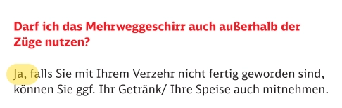 Darf ich das Mehrweggeschirr auch außerhalb der
Züge nutzen?
Ja, falls Sie mit Ihrem Verzehr nicht fertig geworden sind,
können Sie ggf. Ihr Getränk/ Ihre Speise auch mitnehmen.