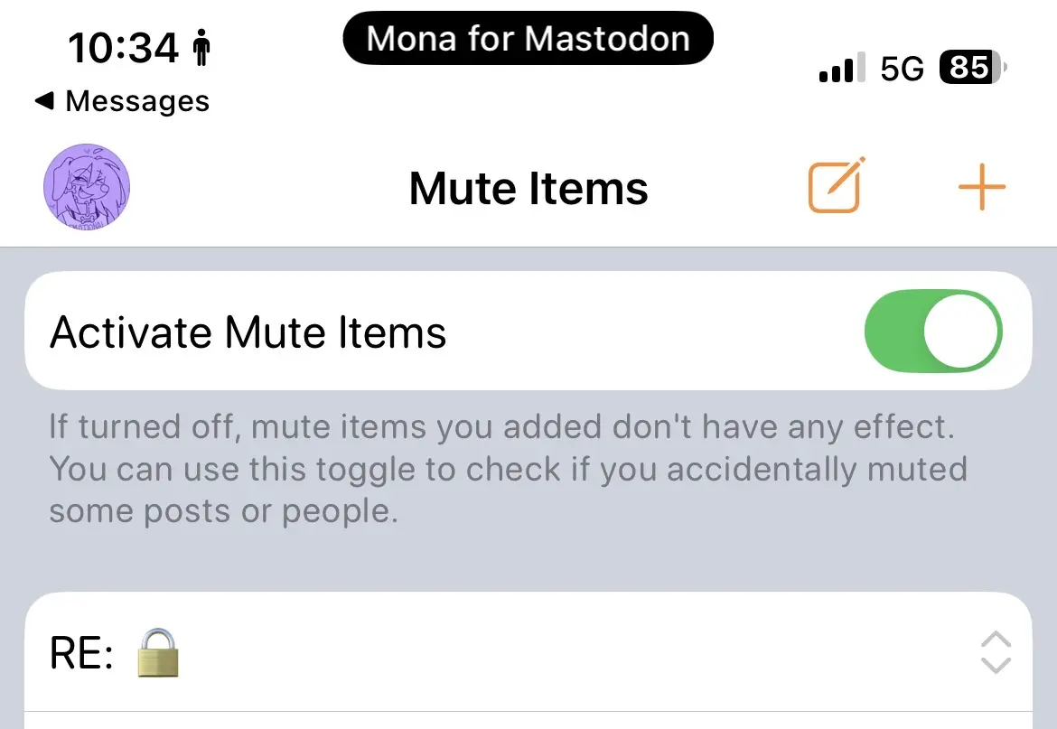 Screenshot of the Mona for Mastodon app showing the Mute Items settings page. At the top is a purple circular profile icon, back button labeled Messages, the heading Mute Items, and two orange icons for editing and adding. Below is a white rounded rectangle containing the text Activate Mute Items with a green toggle switch in the on position. Gray explanatory text below states that if turned off, mute items you added don’t have any effect and you can use this toggle to check if you accidentally muted some posts or people. At the bottom is a list entry: a white rounded rectangle showing RE: with a locked padlock emoji and up-down arrows on the right.