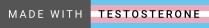 github style badge saying "made with testosterone" on a trans flag background