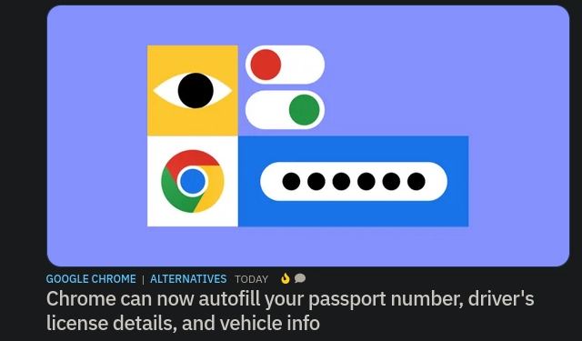 Screenshot of article cover: Chrome can now autofill your passport number, driver's license details, and vehicle info. Published "Today" in section "Chrome Alternatives"