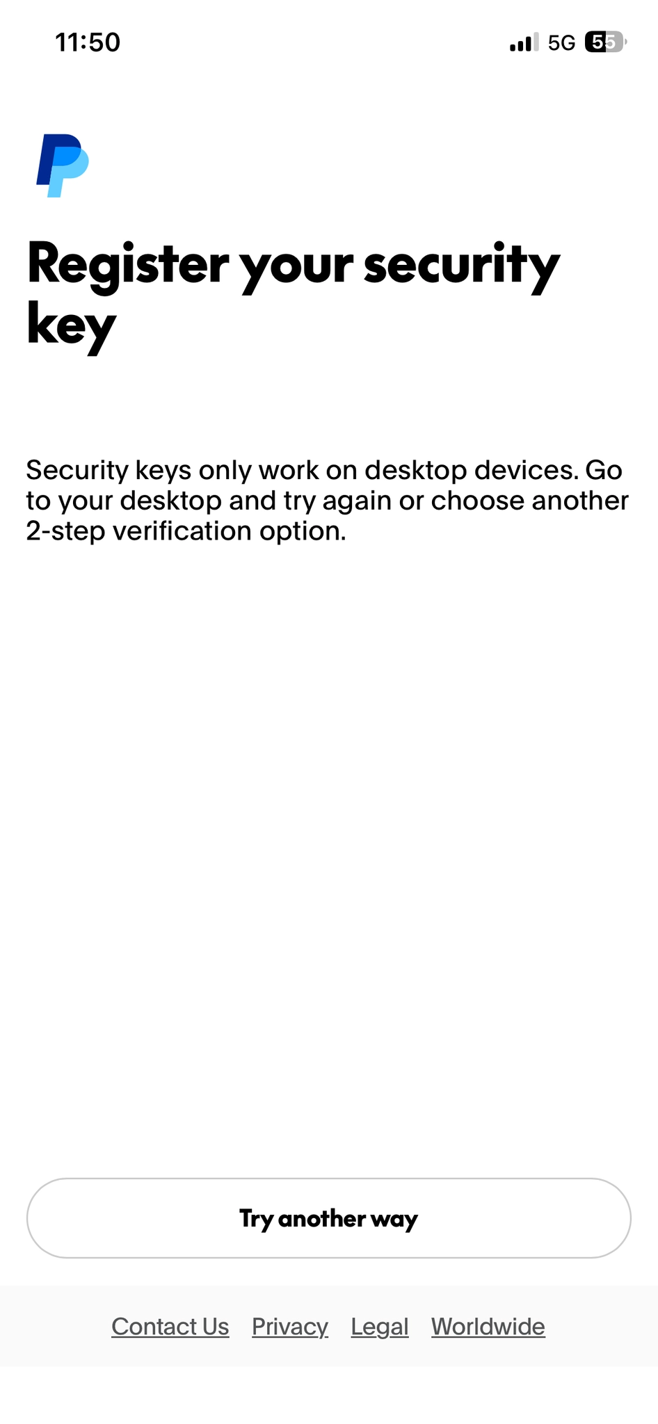 Screenshot of Paypal app. Register your security key
Security keys only work on desktop devices. Go to your desktop and try again or choose another
2-step verification option.
Try another way