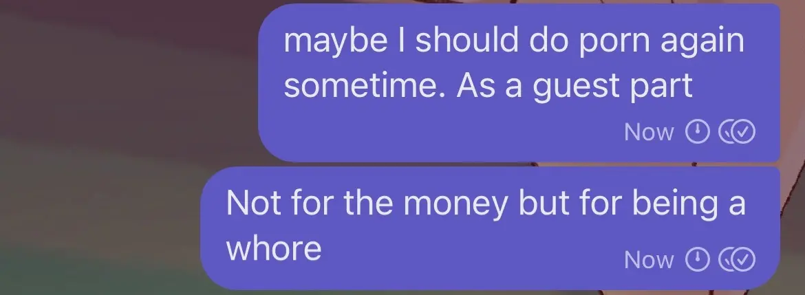 Screenshot of a signal chat. Two messages from OP: "maybe I should do porn again sometime. As a guest part" "Not for the money but for being a whore"